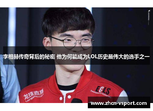 李相赫传奇背后的秘密 他为何能成为LOL历史最伟大的选手之一