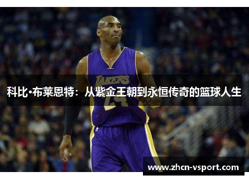 科比·布莱恩特：从紫金王朝到永恒传奇的篮球人生