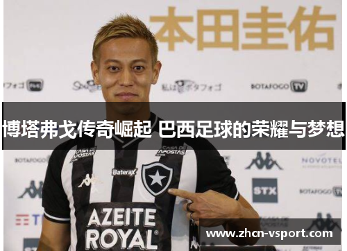 博塔弗戈传奇崛起 巴西足球的荣耀与梦想